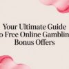 Your Ultimate Guide to Scoring a Free Online Gambling Bonus in 2026