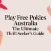 Play Free Pokies Australia: Your Ultimate Thrill-Seeker’s Guide