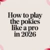 How to Play the Pokies Like a Pro in 2026