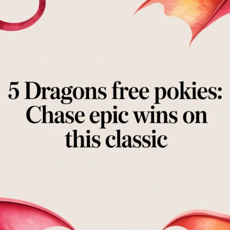 5 Dragons Free Pokies: Chase Epic Wins on This Classic