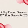 7 Top Casino Games – 777 Slots Games for 2026