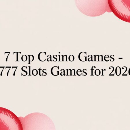 7 Top Casino Games – 777 Slots Games for 2026