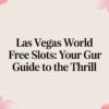 Las Vegas World Free Slots: Your Guide to the Thrill