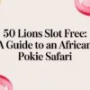 50 Lions Slot Free: A Guide to an African Pokie Safari